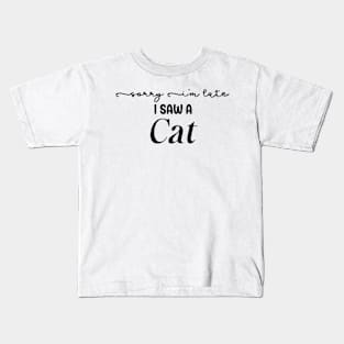 Sorry I'm Late I Saw a Cat Kids T-Shirt